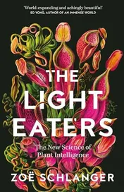 Omslag van The Light Eaters The New Science of Plant Intelligence