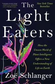 Omslag van The Light Eaters How the Unseen World of Plant Intelligence Offers a New Understanding of Life on Earth