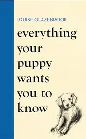 Omslag van Everything Your Puppy Wants You to Know The New Compassionate Guide to Raising a Happy Puppy from the Bestselling Author