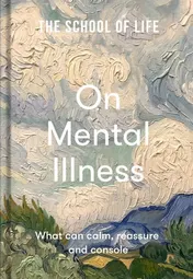 Omslag van The School of Life: on Mental Illness What Can Calm, Reassure and Console