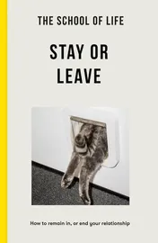 Omslag van Stay Or Leave How to Remain In, Or End, Your Relationship