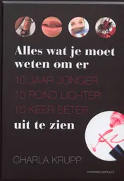 Omslag van Alles wat je moet weten om er 10 jaar jonger, 10 pond lichter, tien keer beter uit te zien