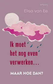 Omslag van Ik moet het nog even verwerken, moet hoe dan?