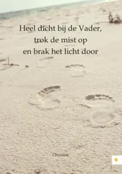 Omslag van Heel dicht bij de Vader, trok de mist op en brak het licht door