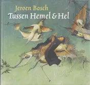 Omslag van Jeroen Bosch Tussen Hemel & Hel