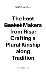 Omslag van The l̶a̶s̶t̶ b̶a̶s̶k̶e̶t̶ makers from Risa: crafting a plural kinship along tradition.