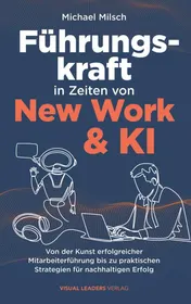 Omslag van Führungskraft in Zeiten von New Work & KI | Von der Kunst erfolgreicher Mitarbeiterführung bis zu praktischen Strategien für nachhaltigen Erfolg