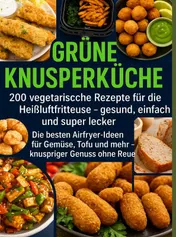 Omslag van Grüne Knusperküche 200 Vegetarische Rezepte für die Heißluftfritteuse gesund, einfach Und super lecker