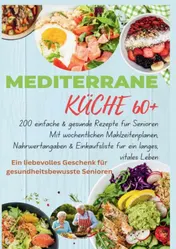 Omslag van MEDITERRANE KÜCHE 60+ 200 einfache & gesunde Rezepte für Senioren(Ein liebevolles Geschenk für gesundheitsbewusste Senioren)