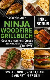 Omslag van Das Ultimative Ninja Woodfire Grillbuch – über150 Rezepte für den Elektrogrill, Smoker & Airfryer