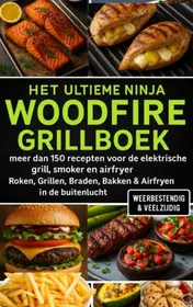 Omslag van Het Ultieme Ninja Woodfire Grillboek – meer dan 150 recepten voor de elektrische grill, smoker en airfryer –