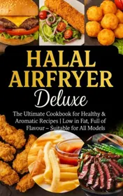 Omslag van Halal Airfryer Deluxe: The Ultimate Cookbook for Healthy & Aromatic Recipes