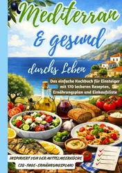 Omslag van Mediterran & gesund durchs Leben: Das einfache Kochbuch für Einsteiger mit 170 leckeren Rezepten, Ernährungsplan und Einkaufsliste