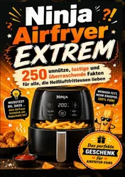 Omslag van Ninja Airfryer EXTREM: 250 unnütze, lustige und überraschende Fakten für alle, die Heißluftfritteusen lieben