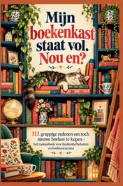 Omslag van Mijn boekenkast staat vol. Nou en? 111 grappige redenen om toch nieuwe boeken te kopen