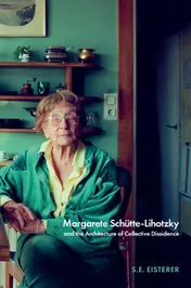 Omslag van Margarete Schütte-Lihotzky and the Architecture of Collective Dissidence, 1918–1989