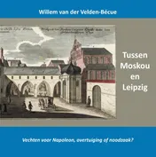 Omslag van Tussen Moskou en Leipzig; vechten voor Napoleon, overtuiging of noodzaak?