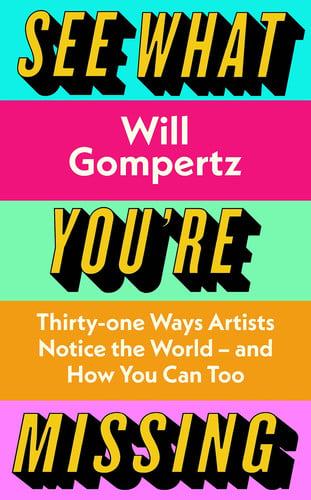 Omslag van See What You're Missing 31 Ways Artists Notice the World and How You Can Too