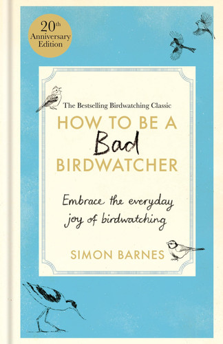 Omslag van How to Be a Bad Birdwatcher 20th Anniversary Edition Embrace the Everyday Joy of Birdwatching - to the Greater Glory of Life
