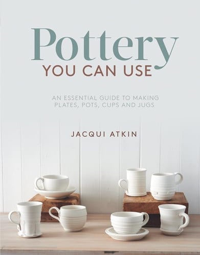 Omslag van Pottery You Can Use An Essential Guide to Making Plates, Pots, Cups and Jugs