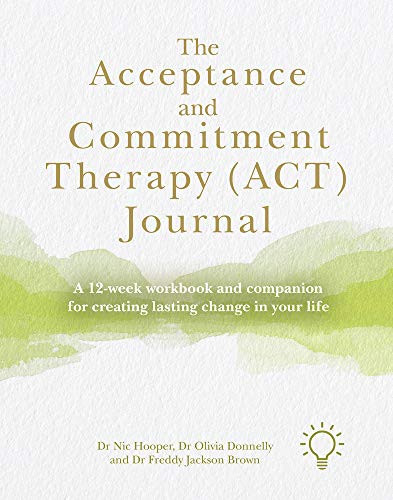 Omslag van The Acceptance and Commitment Therapy (ACT) Journal A 12-Week Workbook and Companion for Creating Lasting Change in Your Life