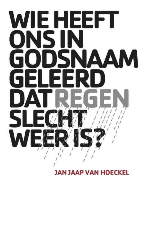 Omslag van Wie heeft ons in godsnaam geleerd dat regen slecht weer is?