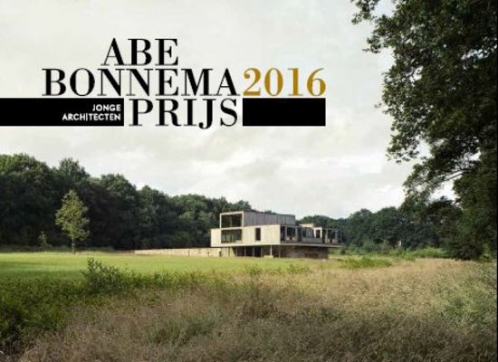 Omslag van Abe Bonnema Prijs voor Jonge Architecten 2016
