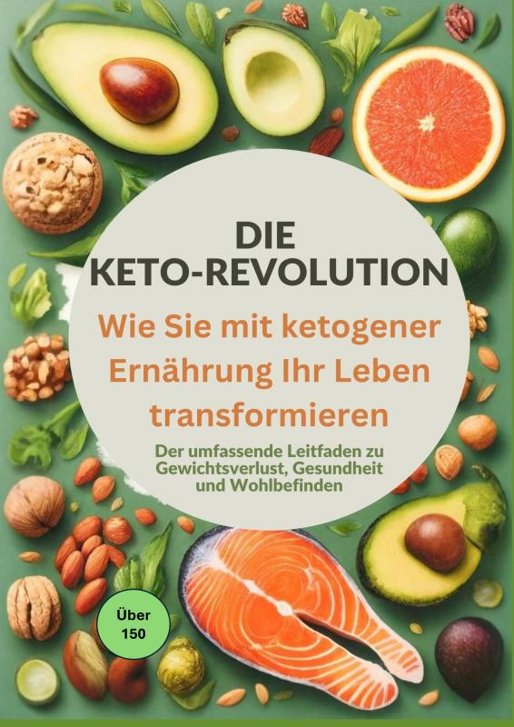 Omslag van Die Keto-Revolution: Wie Sie mit ketogener Ernährung Ihr Leben transformieren über 150 Leckere Rezepte