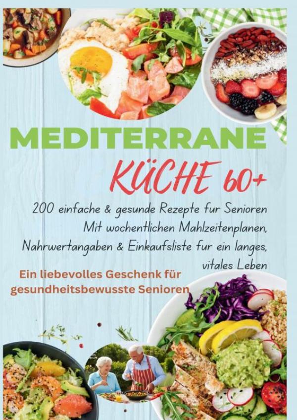 Omslag van MEDITERRANE KÜCHE 60+ 200 einfache & gesunde Rezepte für Senioren(Ein liebevolles Geschenk für gesundheitsbewusste Senioren)
