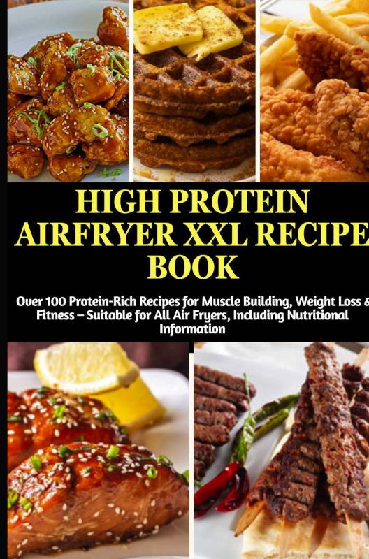 Omslag van High Protein Airfryer XXL Recipe Book: Over 100 Protein-Rich Recipes for Muscle Building, Weight Loss & Fitness