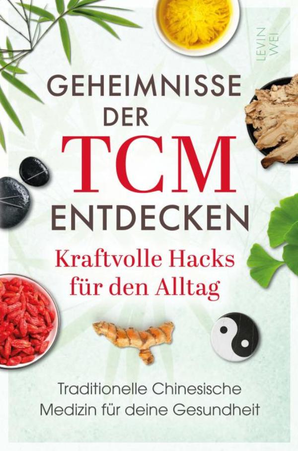 Omslag van Geheimnisse der TCM entdecken: Kraftvolle Hacks für den Alltag