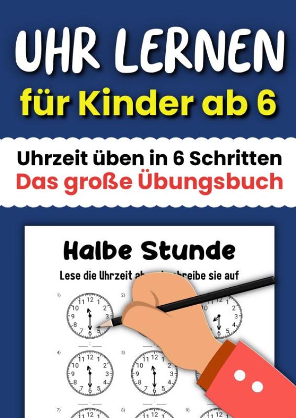 Omslag van Uhr lernen für Kinder ab 6: Uhrzeit üben in 6 Schritten - Das große Übungsbuch