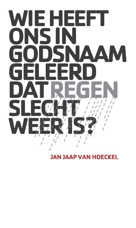 Omslag van Wie heeft ons in godsnaam geleerd dat regen slecht weer is?